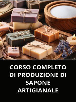 cover image of CORSO COMPLETO DI PRODUZIONE DI SAPONE ARTIGIANALE